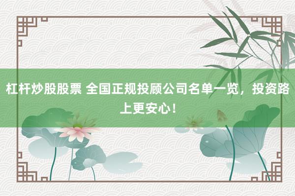 杠杆炒股股票 全国正规投顾公司名单一览，投资路上更安心！